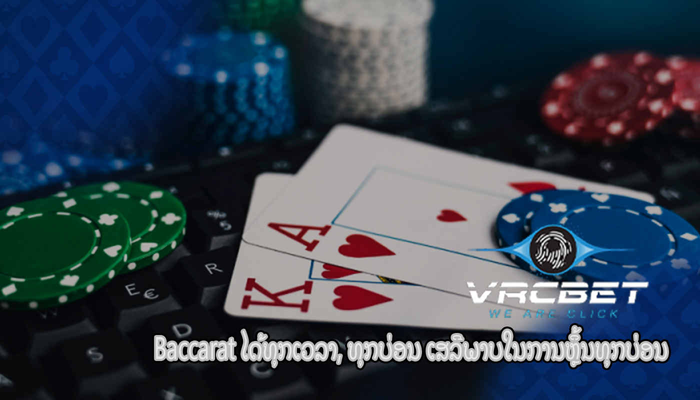 Baccarat ໄດ້ທຸກເວລາ, ທຸກບ່ອນ ເສລີພາບໃນການຫຼິ້ນທຸກບ່ອນ