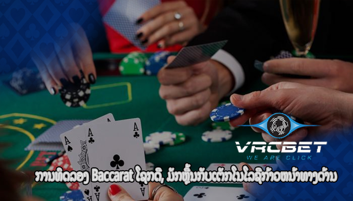 ການທົດລອງ Baccarat ໂຊກດີ, ມັກຫຼີ້ນກັບເຕັກໂນໂລຊີກ້າວຫນ້າທາງດ້ານ