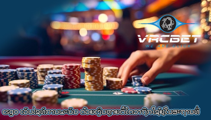csgo ເວັບໄຊທ໌ການພະນັນ ດ້ວຍເງິນຫຼາຍຕື້ໂດລາຖືກໃຊ້ຢູ່ໃນສະຖານທີ່